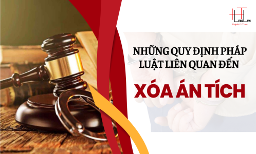 NHỮNG QUY ĐỊNH CỦA PHÁP LUẬT LIÊN QUAN ĐẾN VẤN ĐỀ XÓA ÁN TÍCH (CÔNG TY LUẬT UY TÍN TẠI TP HỒ CHÍ MINH, VIỆT NAM)